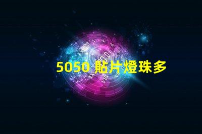 5050 貼片燈珠多少w 5050貼片燈珠參數